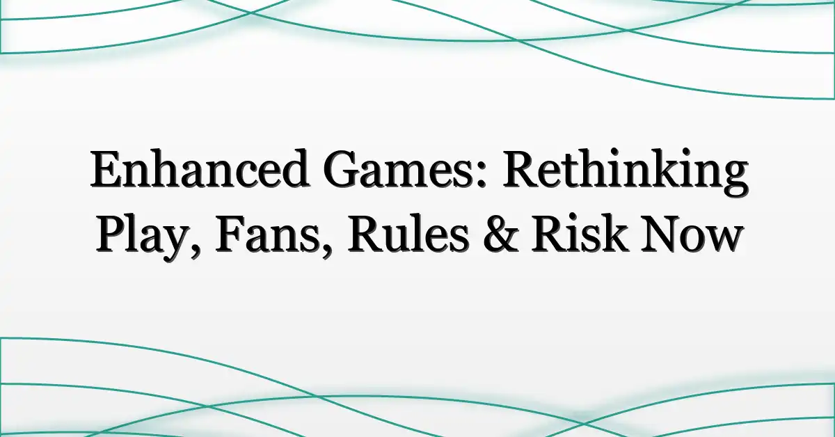 Enhanced Games: Rethinking Play, Fans, Rules & Risk Now