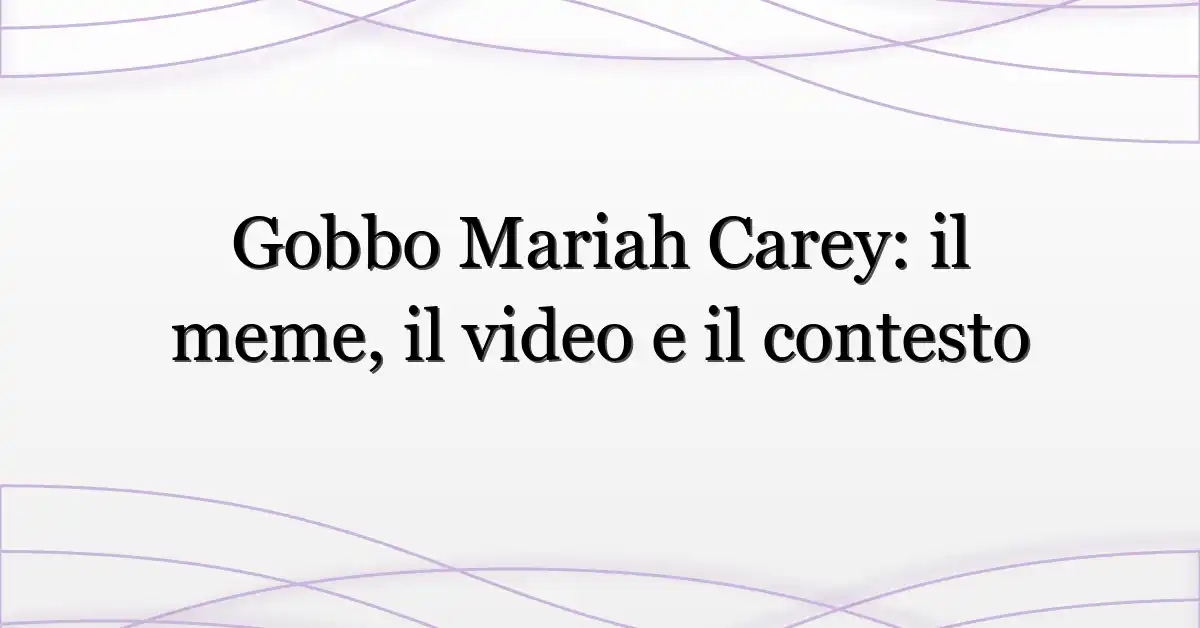 Gobbo Mariah Carey: il meme, il video e il contesto