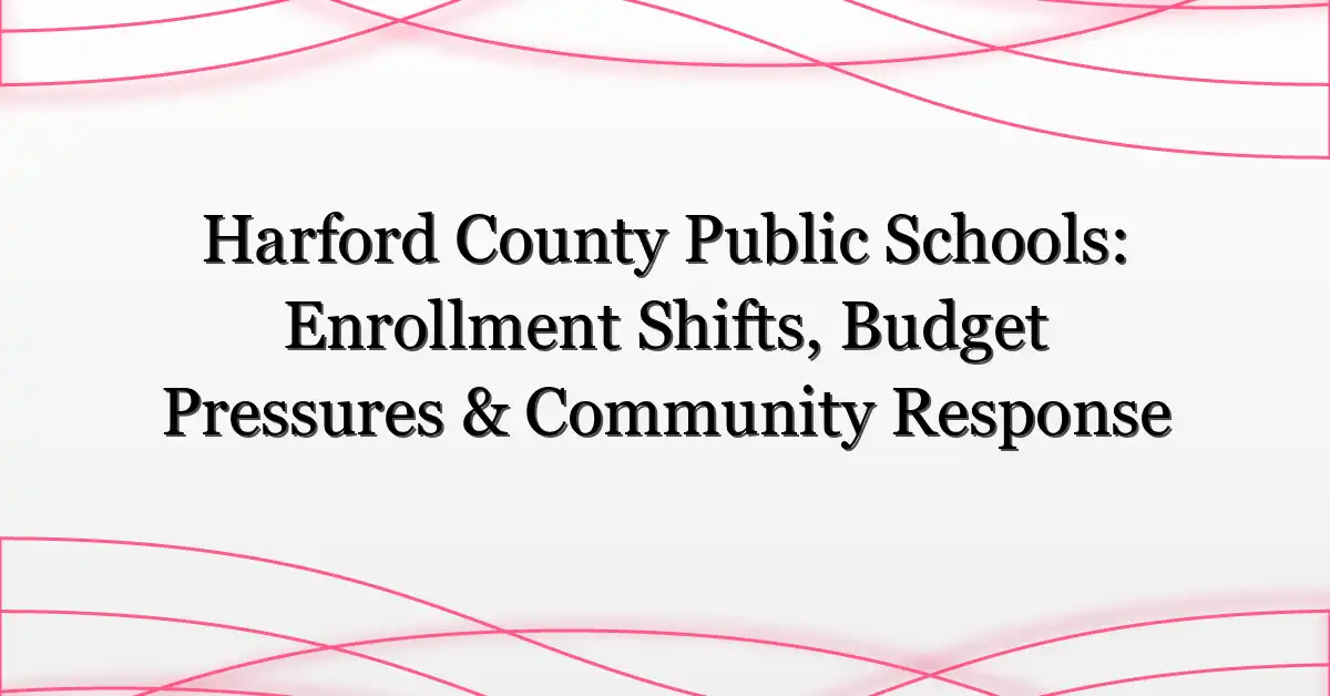 Harford County Public Schools: Enrollment Shifts, Budget Pressures & Community Response