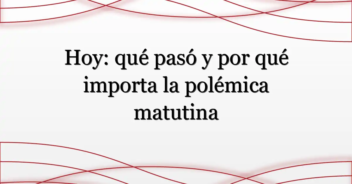Hoy: qué pasó y por qué importa la polémica matutina