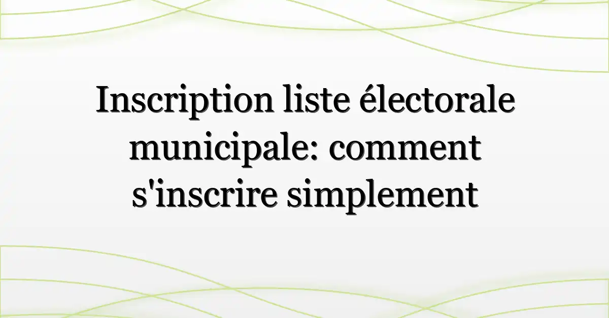 Inscription liste électorale municipale: comment s’inscrire simplement