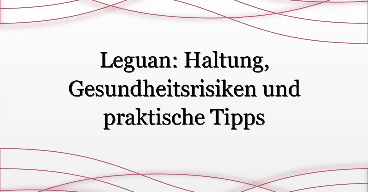 Leguan: Haltung, Gesundheitsrisiken und praktische Tipps