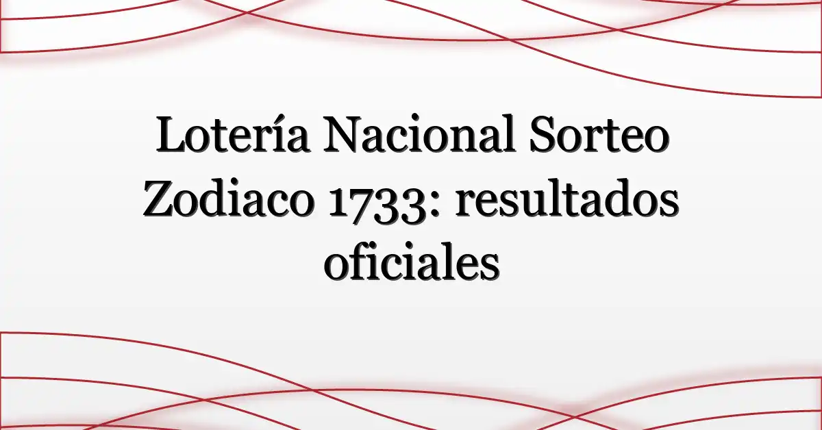 Lotería Nacional Sorteo Zodiaco 1733: resultados oficiales