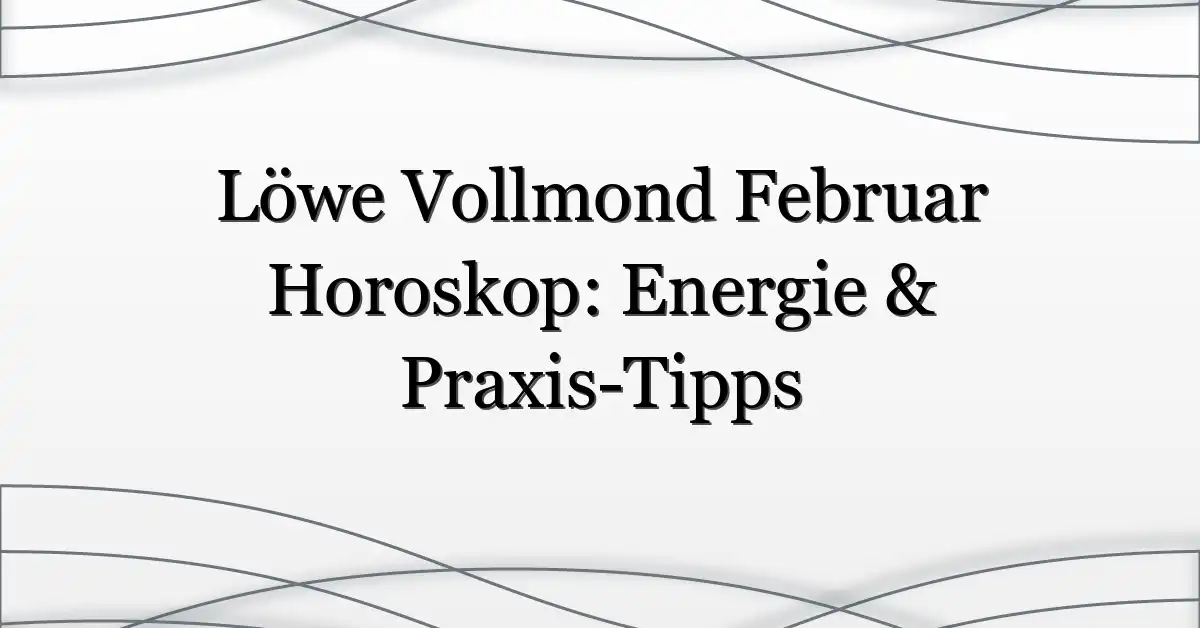 Löwe Vollmond Februar Horoskop: Energie & Praxis-Tipps