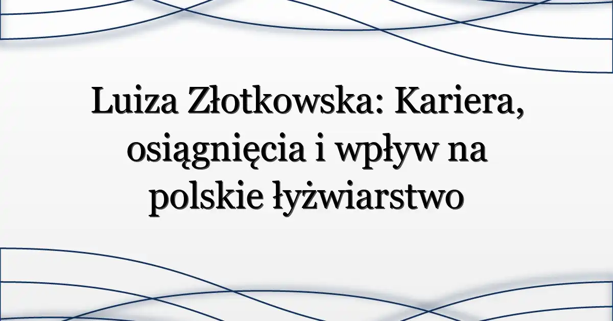 Luiza Złotkowska: Kariera, osiągnięcia i wpływ na polskie łyżwiarstwo
