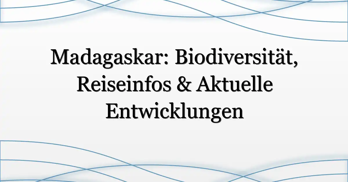 Madagaskar: Biodiversität, Reiseinfos & Aktuelle Entwicklungen