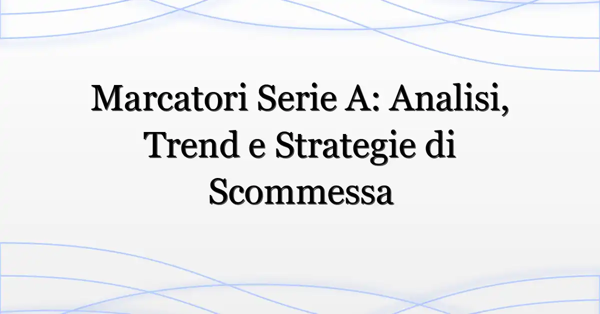 Marcatori Serie A: Analisi, Trend e Strategie di Scommessa