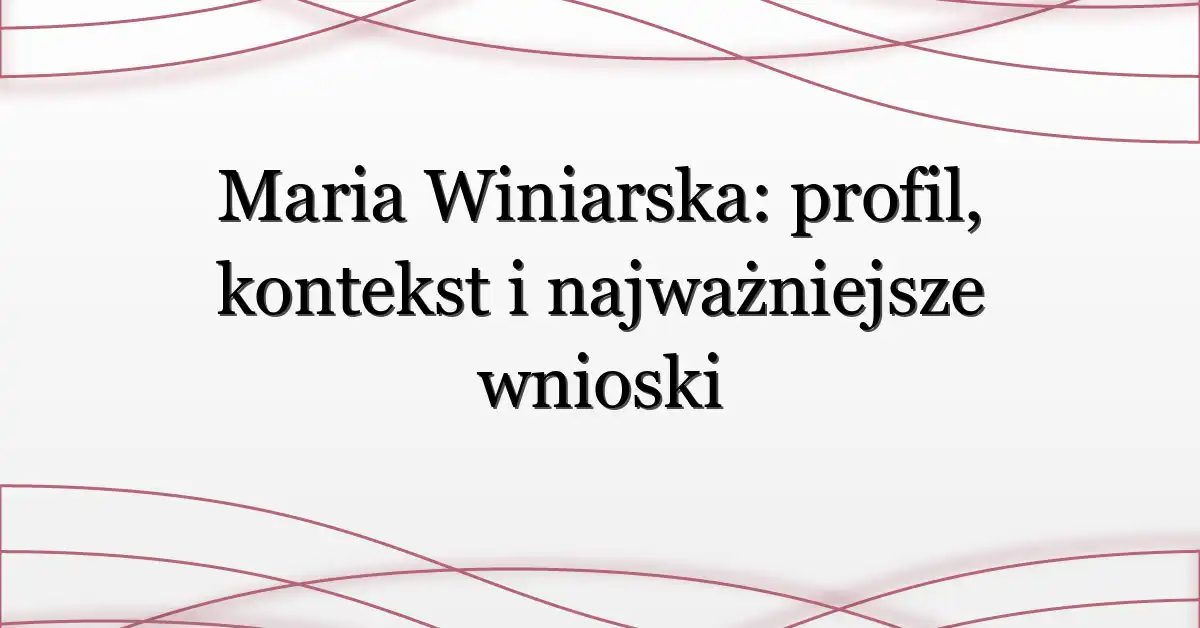 Maria Winiarska: profil, kontekst i najważniejsze wnioski