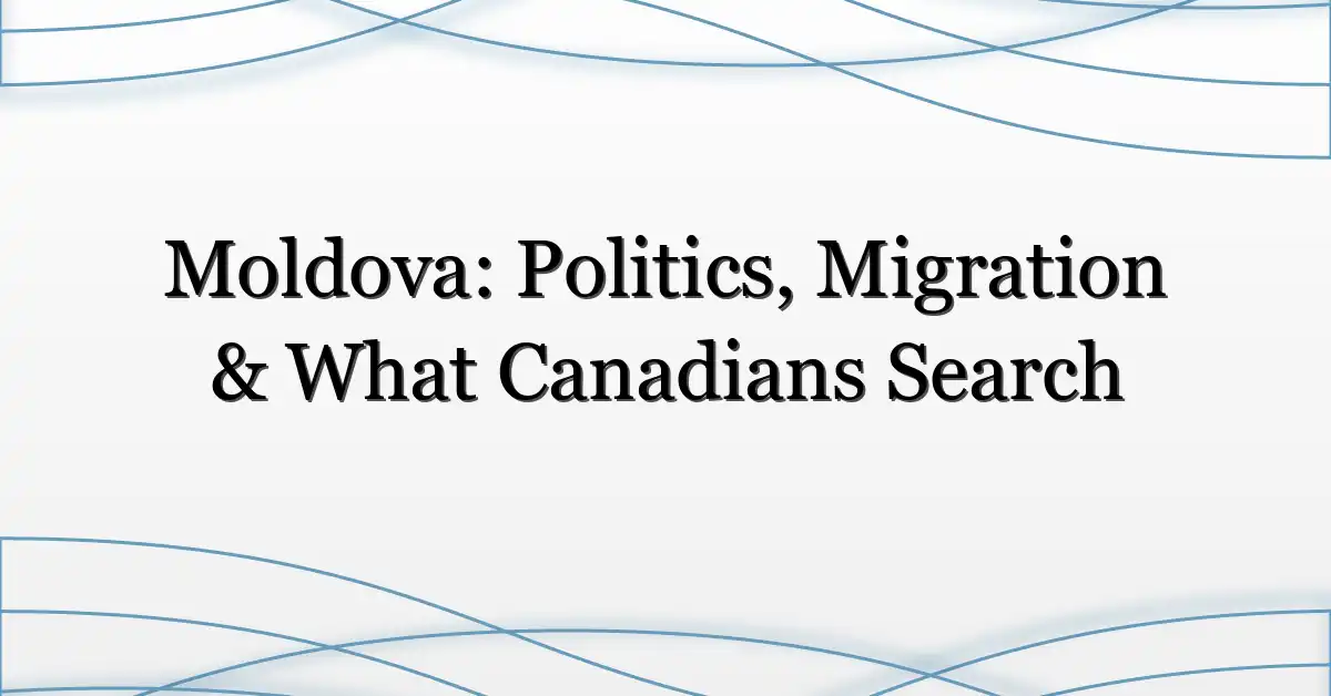 Moldova: Politics, Migration & What Canadians Search