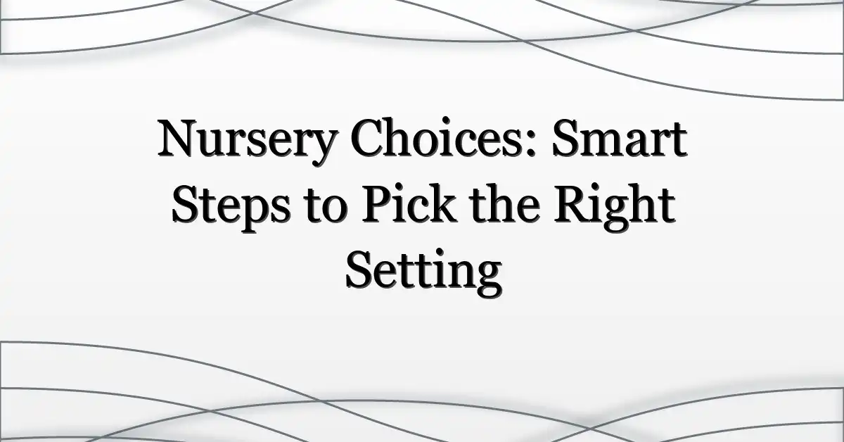 Nursery Choices: Smart Steps to Pick the Right Setting