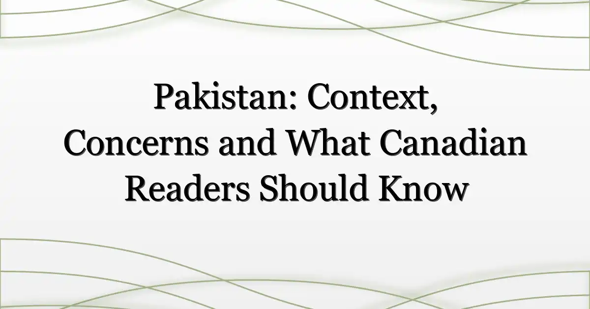 Pakistan: Context, Concerns and What Canadian Readers Should Know