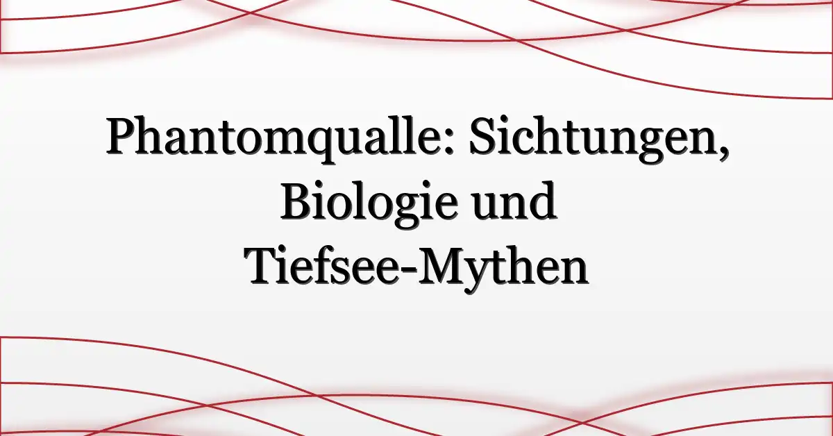 Phantomqualle: Sichtungen, Biologie und Tiefsee-Mythen