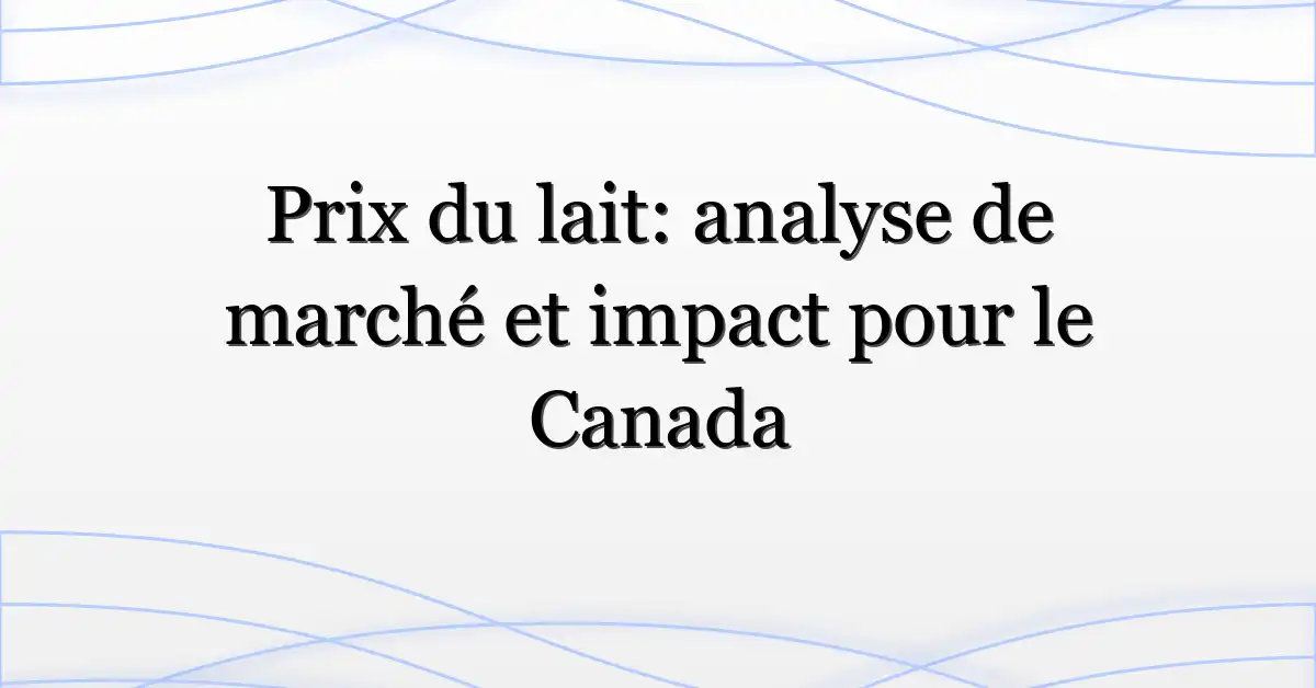 Prix du lait: analyse de marché et impact pour le Canada