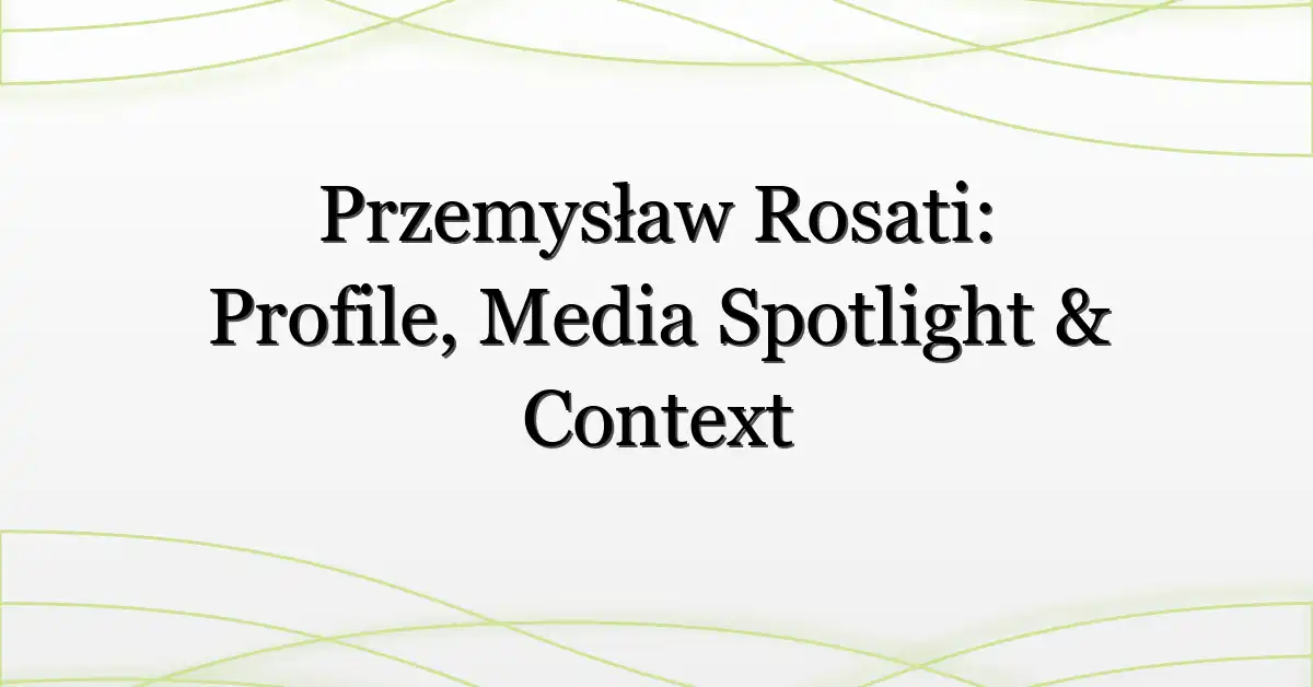 Przemysław Rosati: Profile, Media Spotlight & Context