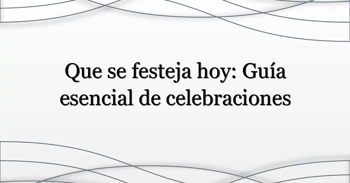 Que se festeja hoy: Guía esencial de celebraciones