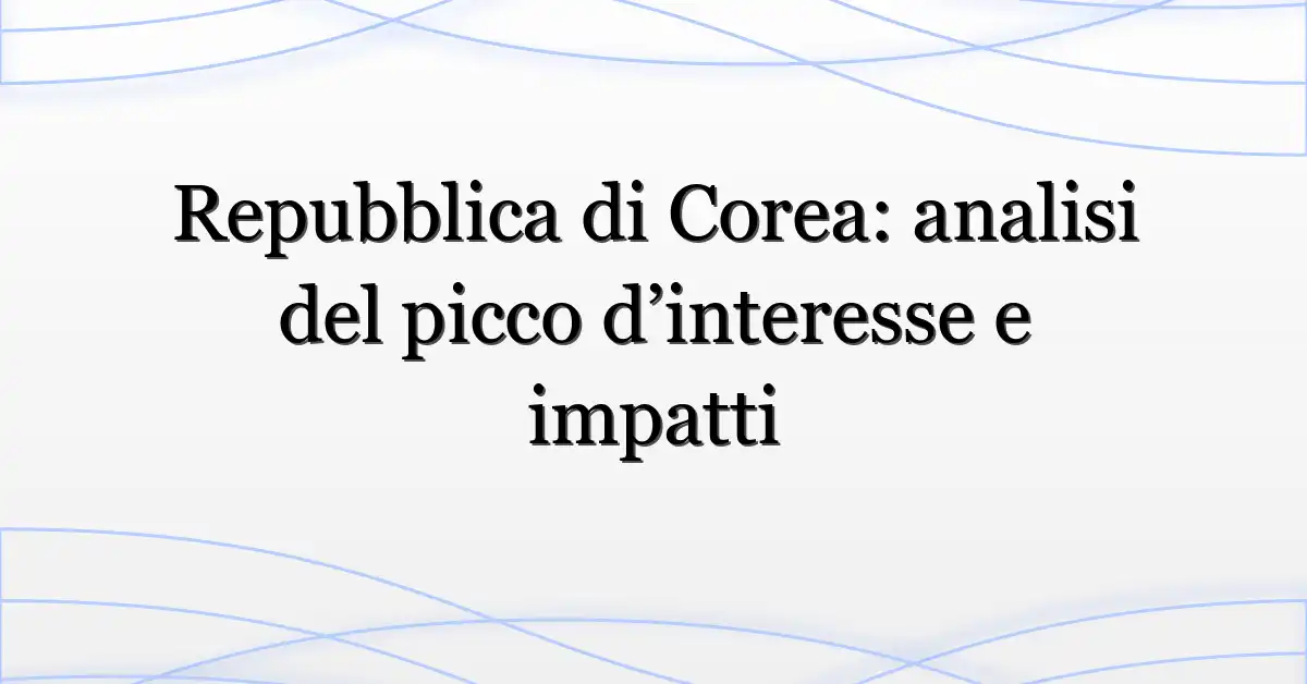 Repubblica di Corea: analisi del picco d’interesse e impatti
