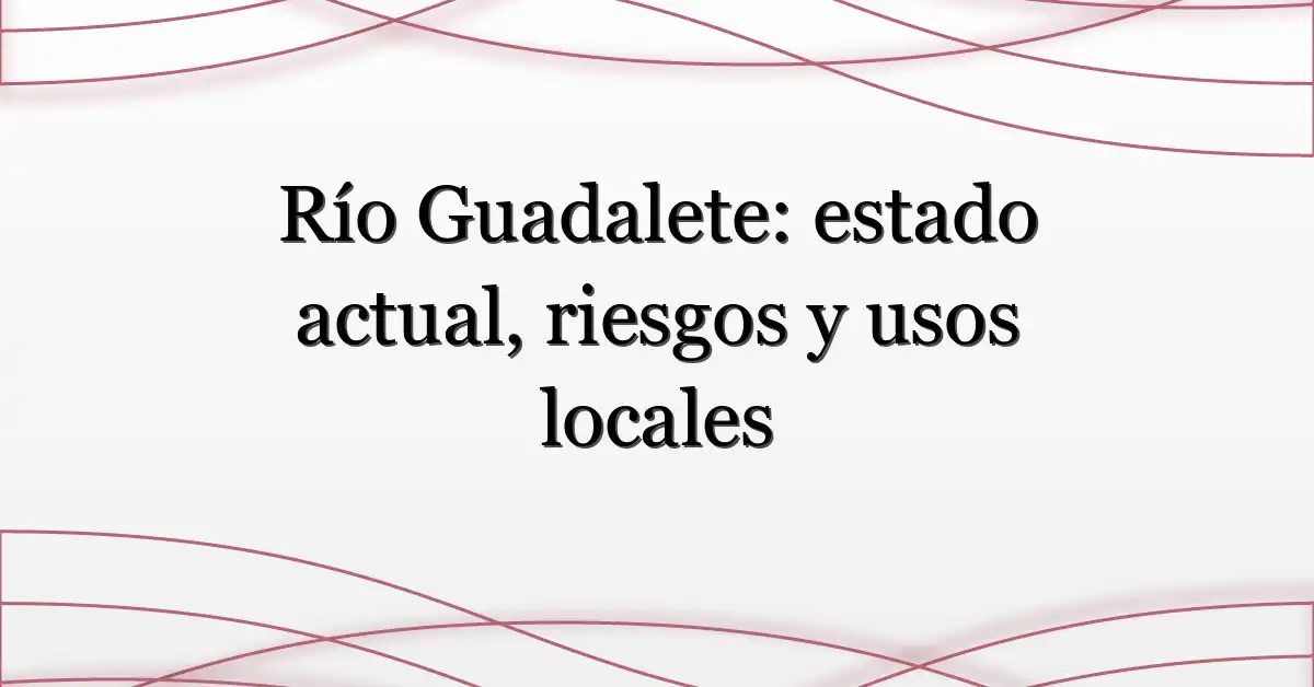 Río Guadalete: estado actual, riesgos y usos locales
