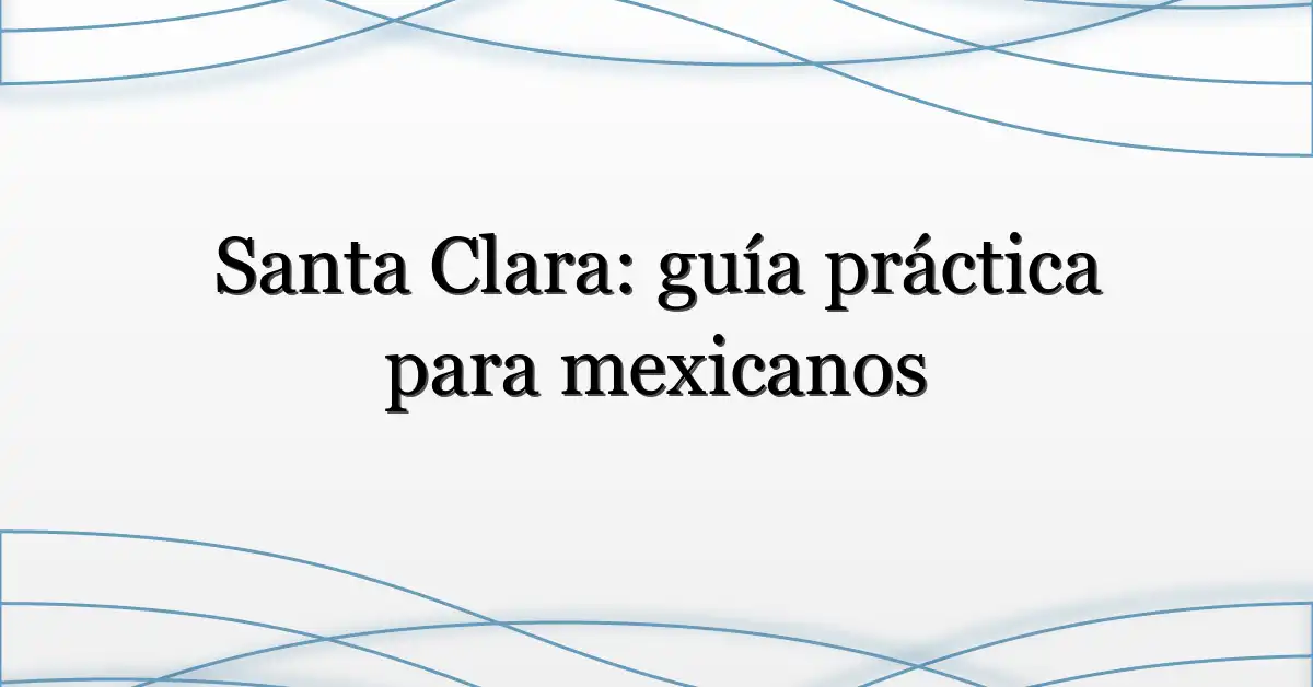 Santa Clara: guía práctica para mexicanos
