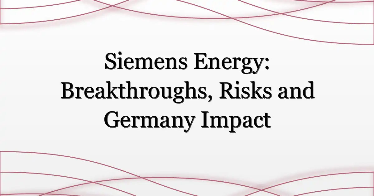 Siemens Energy: Breakthroughs, Risks and Germany Impact