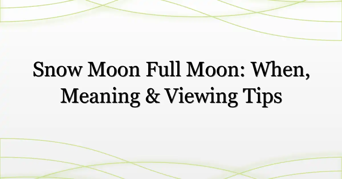 Snow Moon Full Moon: When, Meaning & Viewing Tips