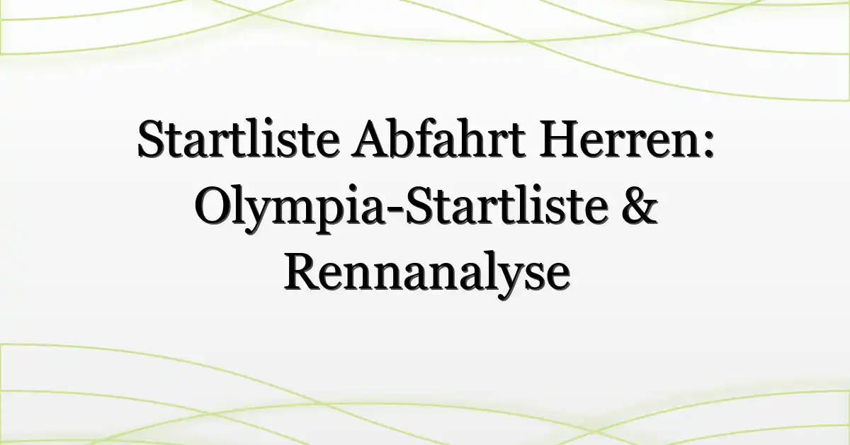 Startliste Abfahrt Herren: Olympia-Startliste & Rennanalyse