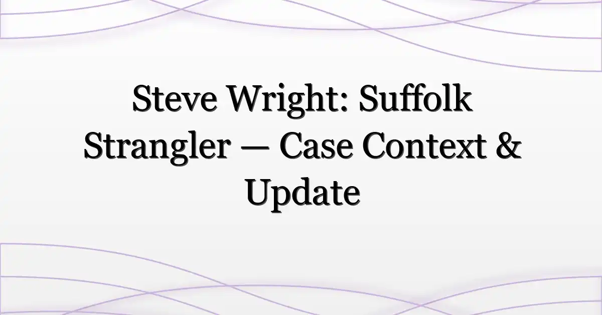 Steve Wright: Suffolk Strangler — Case Context & Update