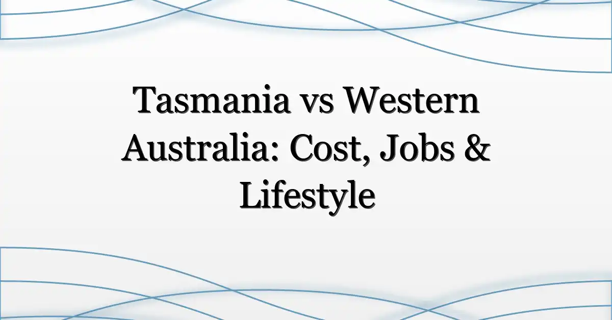 Tasmania vs Western Australia: Cost, Jobs & Lifestyle
