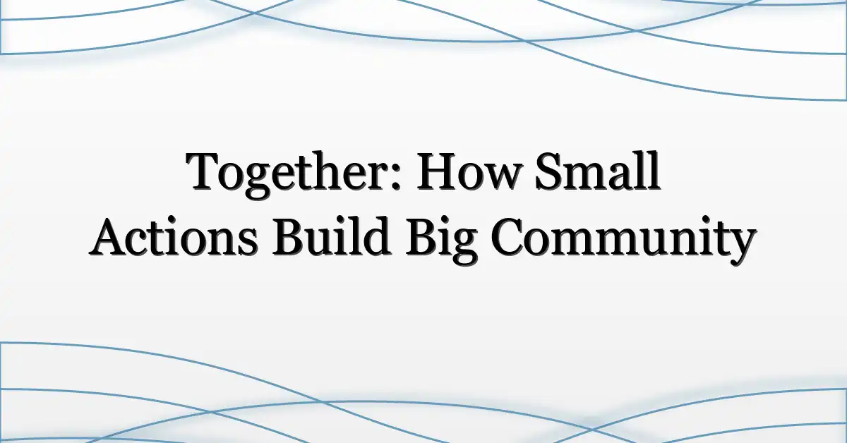 Together: How Small Actions Build Big Community