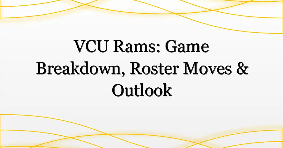 VCU Rams: Game Breakdown, Roster Moves & Outlook