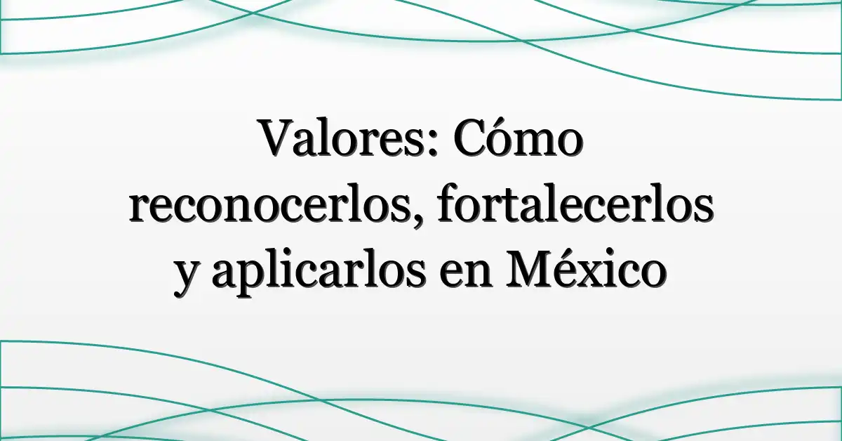 Valores: Cómo reconocerlos, fortalecerlos y aplicarlos en México