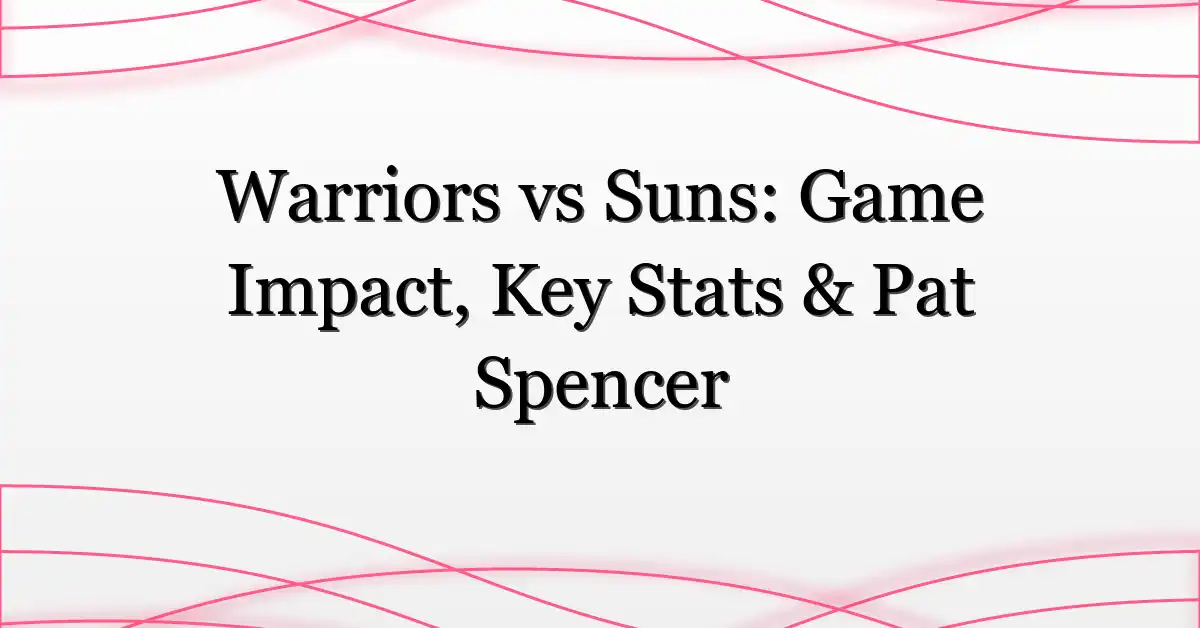 Warriors vs Suns: Game Impact, Key Stats & Pat Spencer