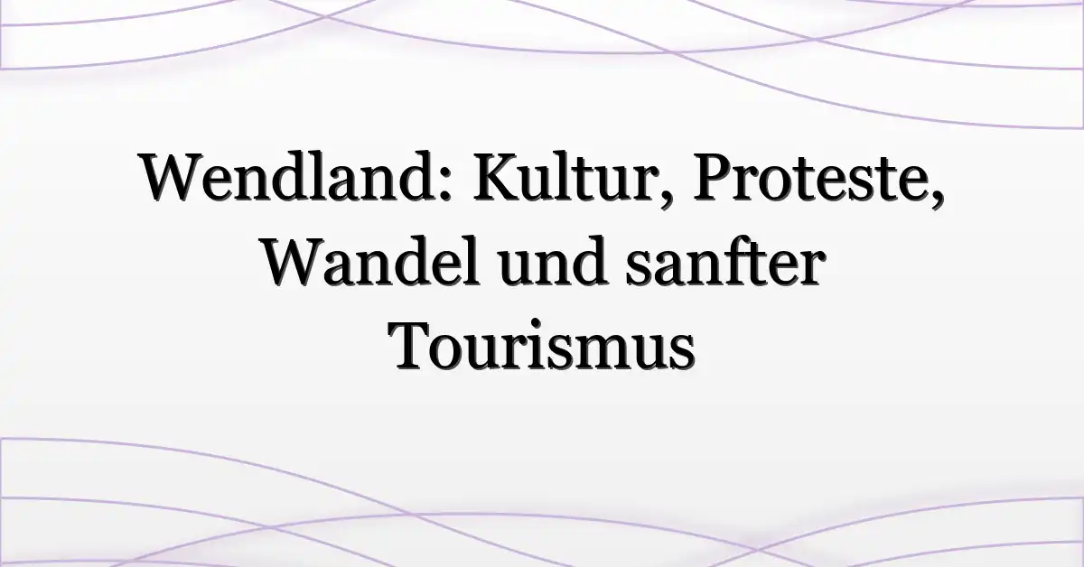 Wendland: Kultur, Proteste, Wandel und sanfter Tourismus