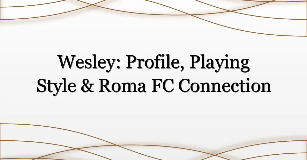 Wesley: Profile, Playing Style & Roma FC Connection