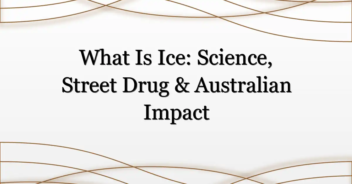What Is Ice: Science, Street Drug & Australian Impact