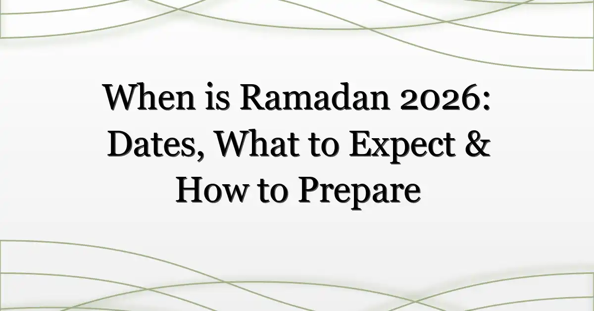 When is Ramadan 2026: Dates, What to Expect & How to Prepare