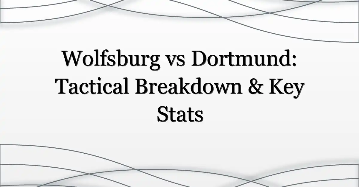 Wolfsburg vs Dortmund: Tactical Breakdown & Key Stats