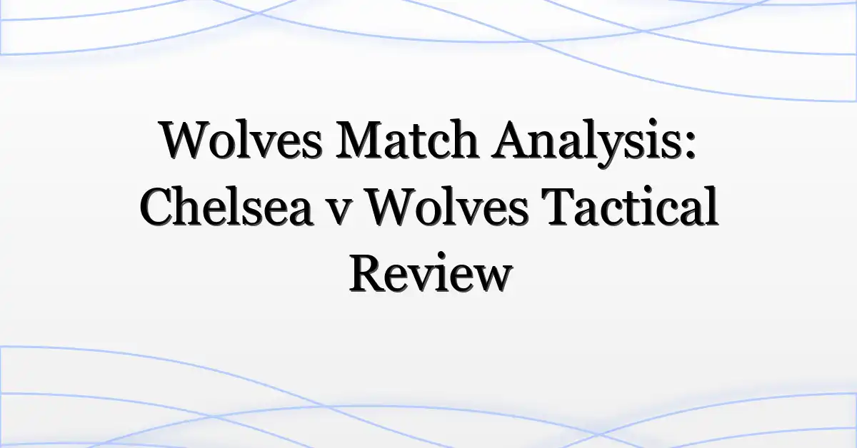 Wolves Match Analysis: Chelsea v Wolves Tactical Review