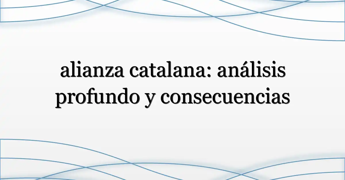 alianza catalana: análisis profundo y consecuencias