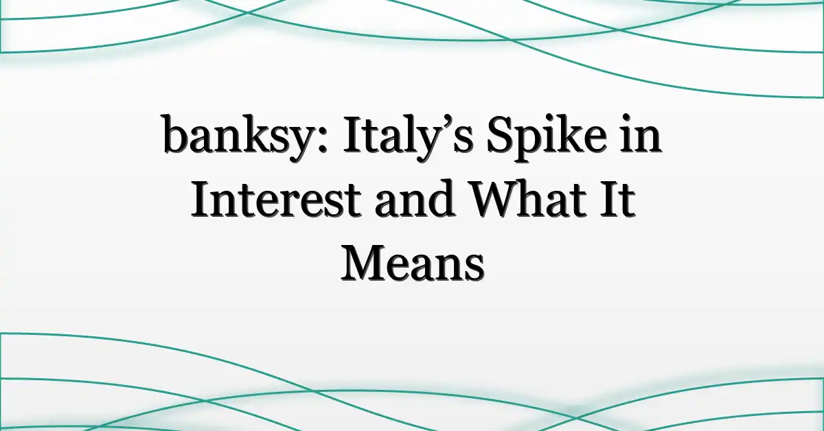 banksy: Italy’s Spike in Interest and What It Means