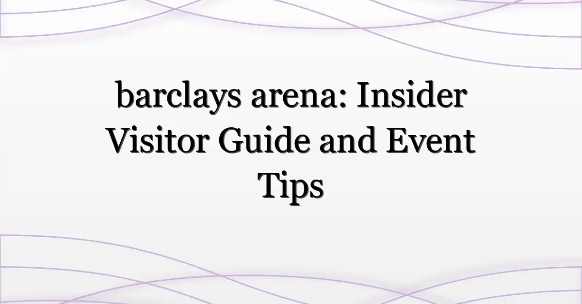 barclays arena: Insider Visitor Guide and Event Tips