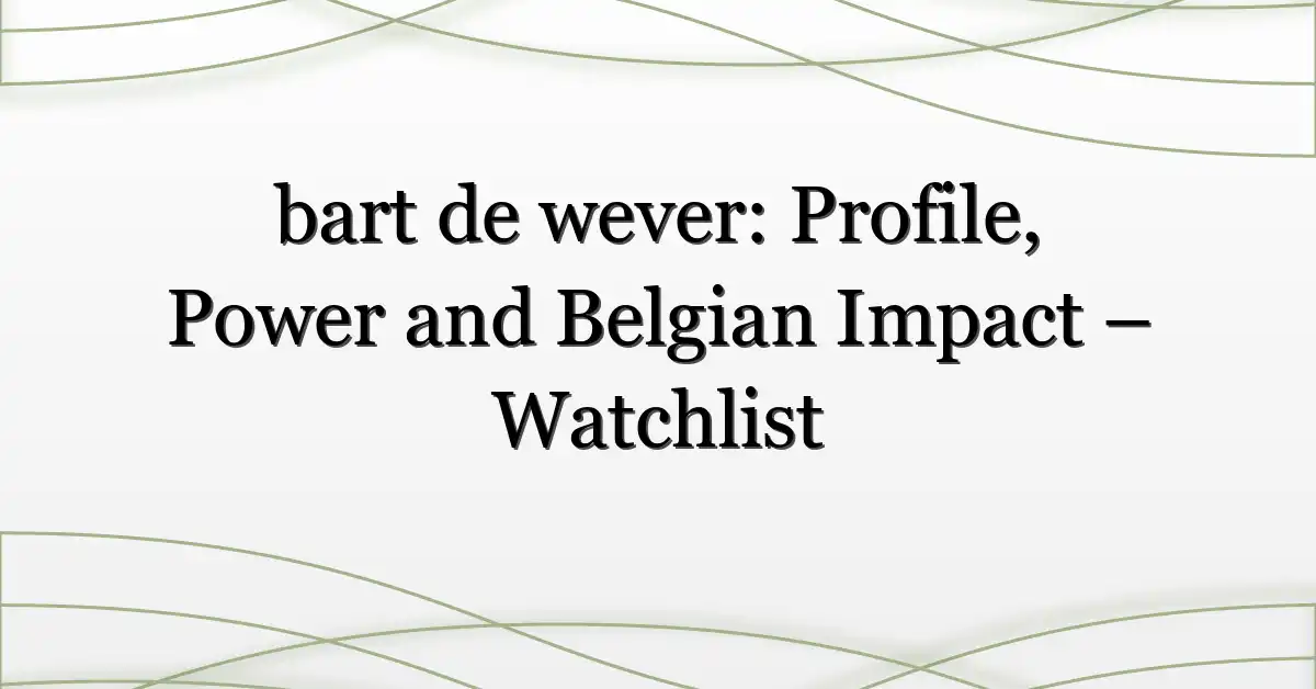 bart de wever: Profile, Power and Belgian Impact – Watchlist