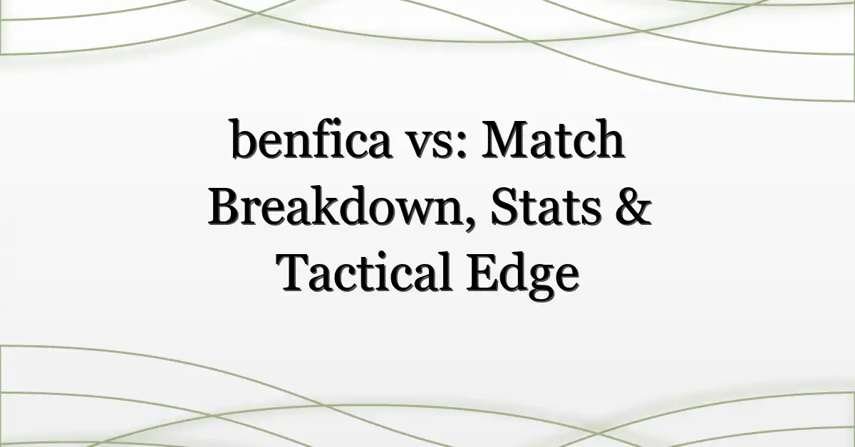 benfica vs: Match Breakdown, Stats & Tactical Edge