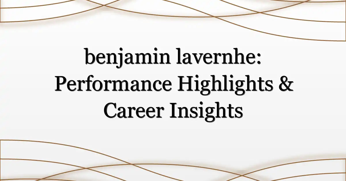 benjamin lavernhe: Performance Highlights & Career Insights