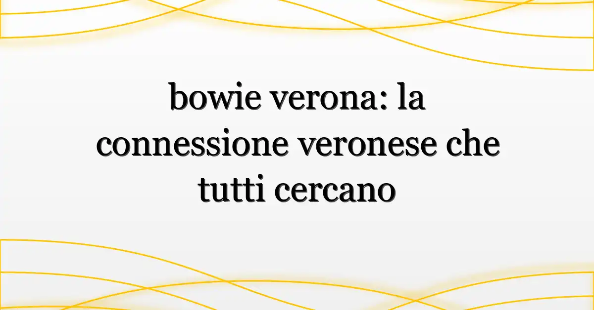 bowie verona: la connessione veronese che tutti cercano