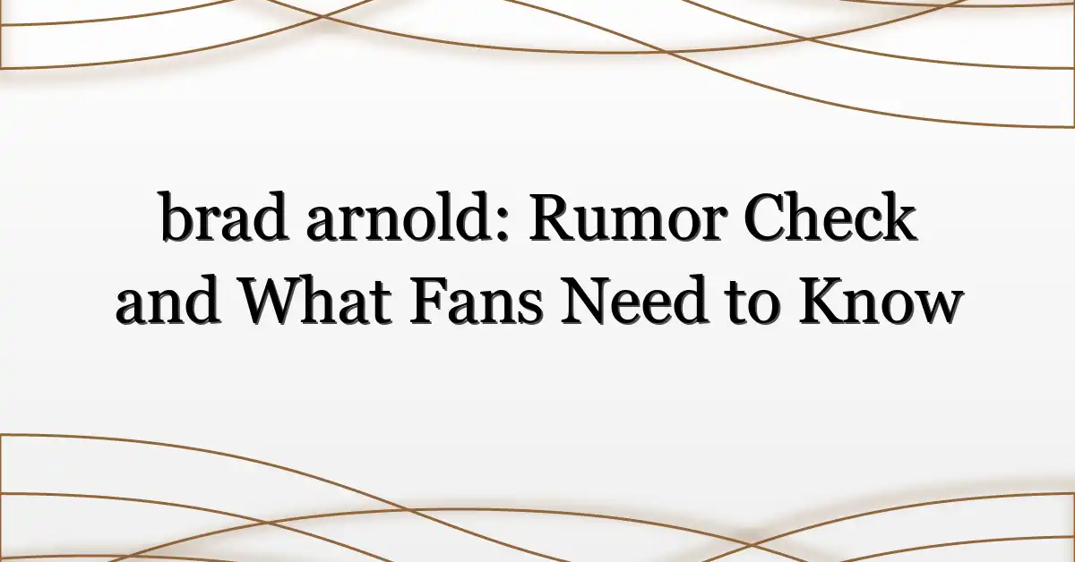 brad arnold: Rumor Check and What Fans Need to Know
