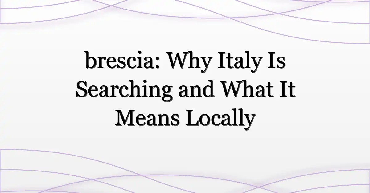 brescia: Why Italy Is Searching and What It Means Locally