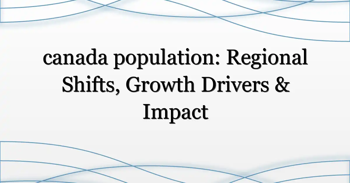 canada population: Regional Shifts, Growth Drivers & Impact
