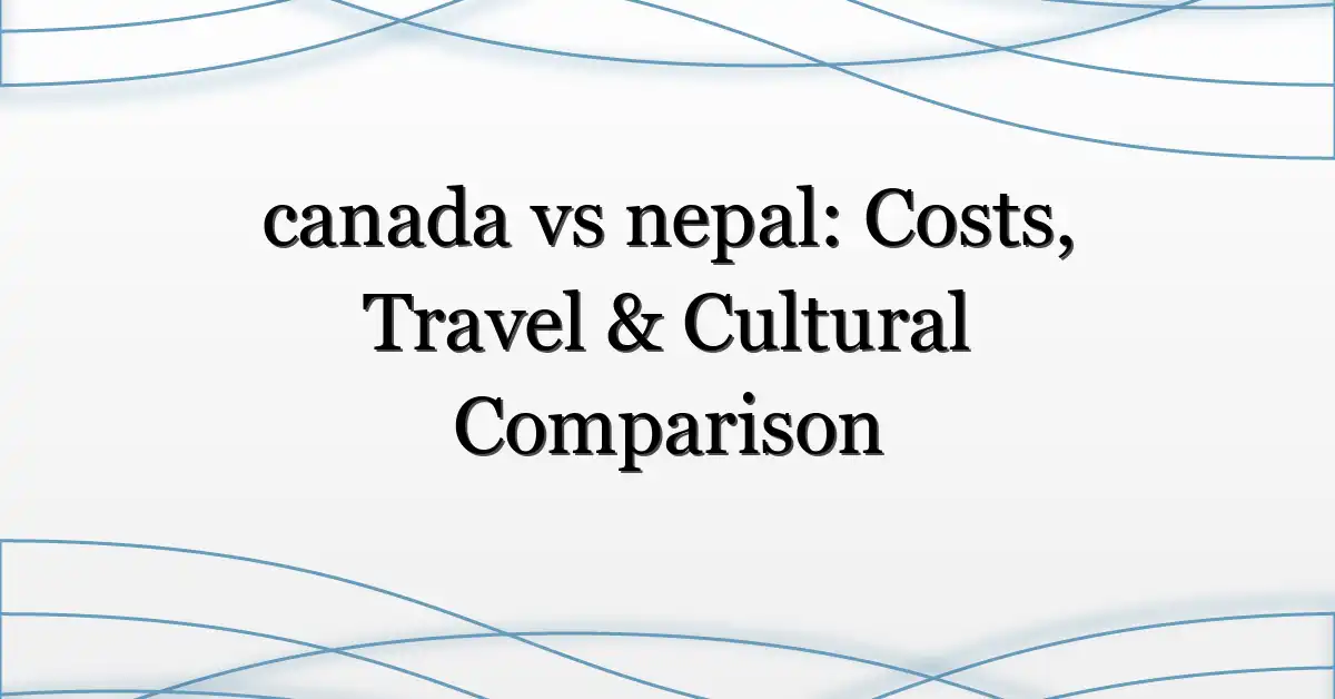 canada vs nepal: Costs, Travel & Cultural Comparison