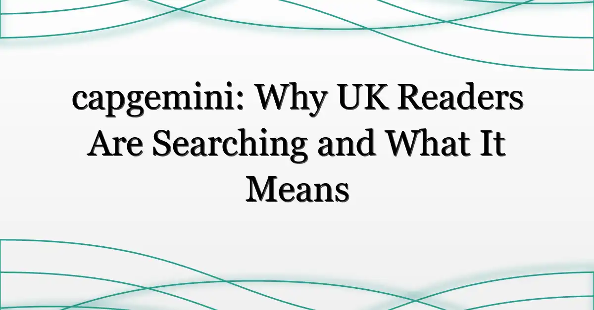 capgemini: Why UK Readers Are Searching and What It Means