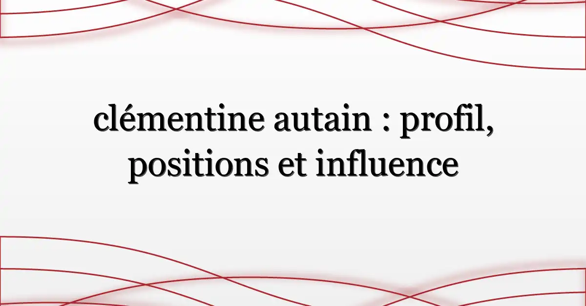 clémentine autain : profil, positions et influence